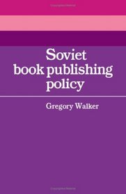 Soviet Book Publishing Policy (Cambridge Russian, Soviet and Post-Soviet Studies)