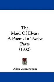 The Maid Of Elvar: A Poem, In Twelve Parts (1832)