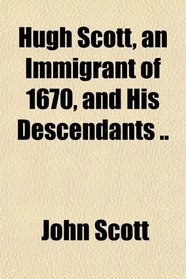 Hugh Scott, an Immigrant of 1670, and His Descendants ..
