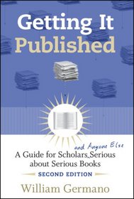 Getting It Published, 2nd Edition: A Guide for Scholars and Anyone Else Serious about Serious Books (Chicago Guides to Writing, Editing, and Publishing)