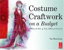 Costume Craftwork on a Budget: Clothing, 3-D Makeup, Wigs, Millinery & Accessories