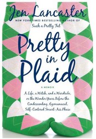 Pretty in Plaid: A Life, A Witch, and a Wardrobe, or, the Wonder Years Before the Condescending,Egomaniacal Self-Centered Smart Ass Phase (Bitter is the New Black, Prequel)