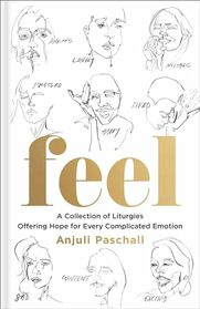 Feel: A Collection of Liturgies Offering Hope for Every Complicated Emotion