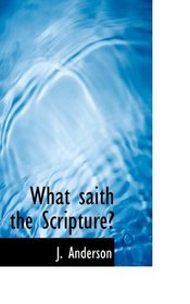 What saith the Scripture?