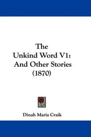 The Unkind Word V1: And Other Stories (1870)