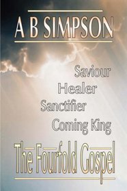 The Fourfold Gospel: Christ Our Saviour, Sanctifier, Healer and Coming Lord (Holy Spirit Christian Classics)