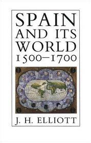 Spain and Its World, 1500-1700 : Selected Essays