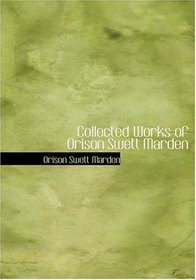 Collected Works of Orison Swett Marden (Large Print Edition)