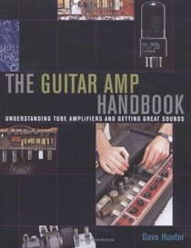 The Guitar Amp Handbook : Understanding Amplifiers and Getting Great Sounds