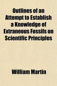 Outlines of an Attempt to Establish a Knowledge of Extraneous Fossils on Scientific Principles