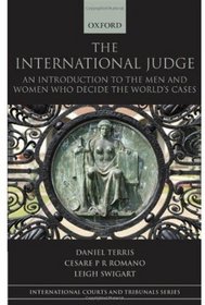 The International Judge: An Introduction to the Men and Women Who Decide the World's Cases (International Courts & Tribunals Series)