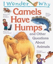I Wonder Why Camels Have Humps : And Other Questions About Animals (I Wonder Why)