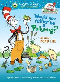 Would You Rather Be a Pollywog: All About Pond Life (Cat in the Hat's Learning Library)