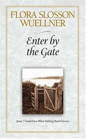 Enter by the Gate: Jesus' 7 Guidelines When Making Hard Choices