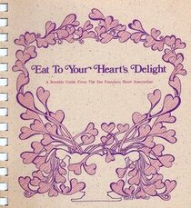 EAT TO YOUR HEART'S DELIGHT, A Sensible Guide From The San Francisco Heart Association