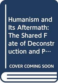 Humanism and Its Aftermath: The Shared Fate of Deconstruction and Politics