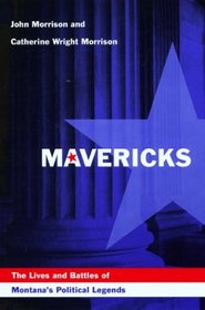 Mavericks: The Lives and Battles of Montana's Political Legends