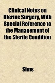 Clinical Notes on Uterine Surgery, With Special Reference to the Management of the Sterile Condition