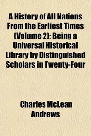 A History of All Nations From the Earliest Times (Volume 2); Being a Universal Historical Library by Distinguished Scholars in Twenty-Four