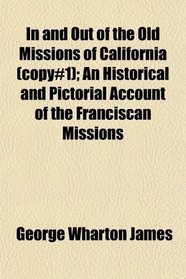 In and Out of the Old Missions of California (copy#1); An Historical and Pictorial Account of the Franciscan Missions