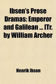 Ibsen's Prose Dramas: Emperor and Galilean ... [Tr. by William Archer
