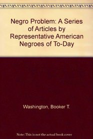 Negro Problem: A Series of Articles by Representative American Negroes of To-Day