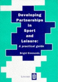 Developing Partnerships in Sport and Leisure: a Practical Guide