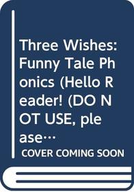 Three Wishes: Funny Tale Phonics (Hello Reader! (DO NOT USE, please choose level and binding))