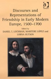 Discourses and Representations of Friendship in Early Modern Europe, 15001700