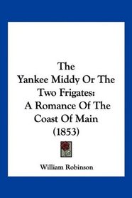 The Yankee Middy Or The Two Frigates: A Romance Of The Coast Of Main (1853)