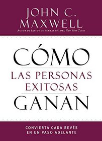 Cmo las personas exitosas ganan: Gire cada revs en un paso adelante (Successful People) (Spanish Edition)