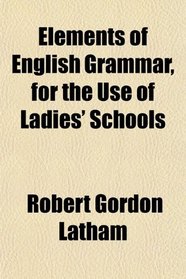 Elements of English Grammar, for the Use of Ladies' Schools