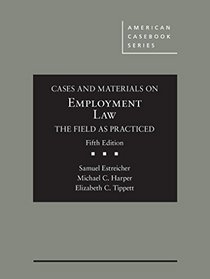 Cases and Materials on Employment Law, the Field as Practiced (American Casebook Series)