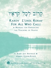 Karov L'chol Korav - For All Who Call: A Manual for Enhanching the Teaching of Prayer