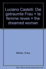 Luciano Castelli: Die getraumte Frau = la femme revee = the dreamed woman (German Edition)