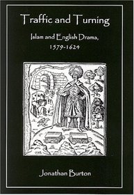 Traffic And Turning: Islam And English Drama, 1579-1624