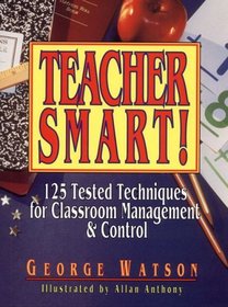 Teacher Smart! : 125 Tested Techniques for Classroom Management  Control