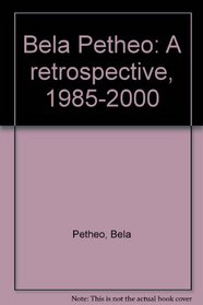 Bela Petheo: A retrospective, 1985-2000