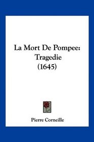 La Mort De Pompee: Tragedie (1645) (French Edition)