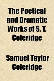 The Poetical and Dramatic Works of S. T. Coleridge