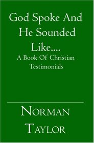 God Spoke And He Sounded Like....: A Book Of Christian Testimonials