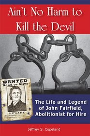 Ain't No Harm to Kill the Devil: The Life and Legacy of John Fairfield, Abolitionist for Hire