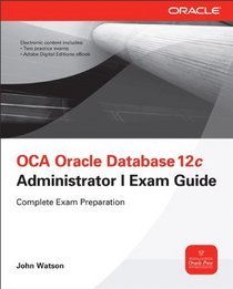 OCA Oracle Database 12c Administration I Exam Guide (Exam 1Z0-XXX)