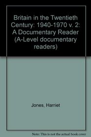 Britain in the Twentieth Century: A Documentary Reader: 1940-1970 v. 2 (A-Level Documentary Readers)
