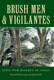 Brush Men and Vigilantes: Civil War Dissent in Texas (Sam Rayburn Series on Rural Life, No 1)