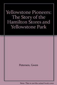 Yellowstone Pioneers: The Story of the Hamilton Stores and Yellowstone Park