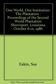 One World, One Institution: The Plantation : Proceedings of the Second World Plantation Shreveport, Louisiana October 6-10, 1986