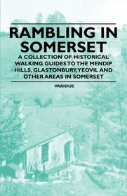 Rambling in Somerset - A Collection of Historical Walking Guides to the Mendip Hills, Glastonbury, Yeovil and Other Areas in Somerset