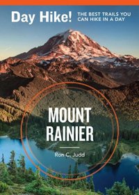 Day Hike! Mount Rainier, 3rd Edition: The Best Trails You Can Hike in a Day