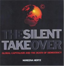 The Silent Takeover: Global Capitalism and the Death of Democracy